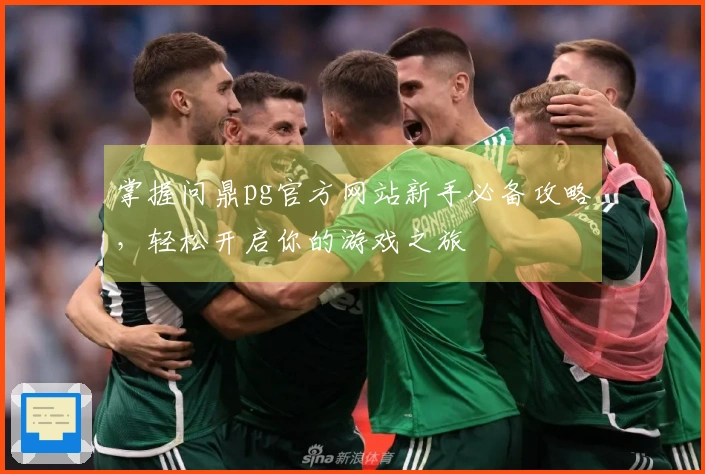 掌握问鼎pg官方网站新手必备攻略，轻松开启你的游戏之旅